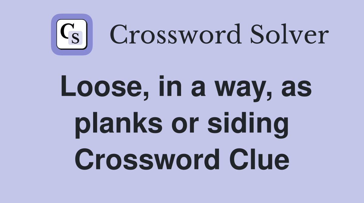 Loose, in a way, as planks or siding Crossword Clue