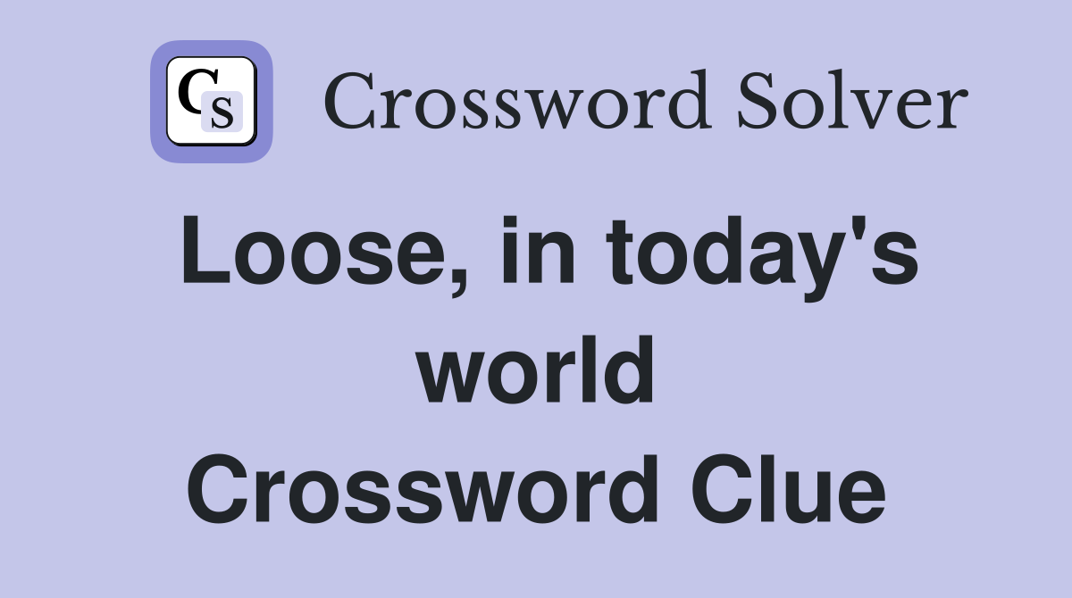 Loose, in today's world Crossword Clue