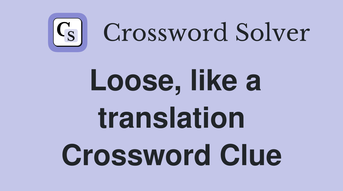 Loose, like a translation Crossword Clue