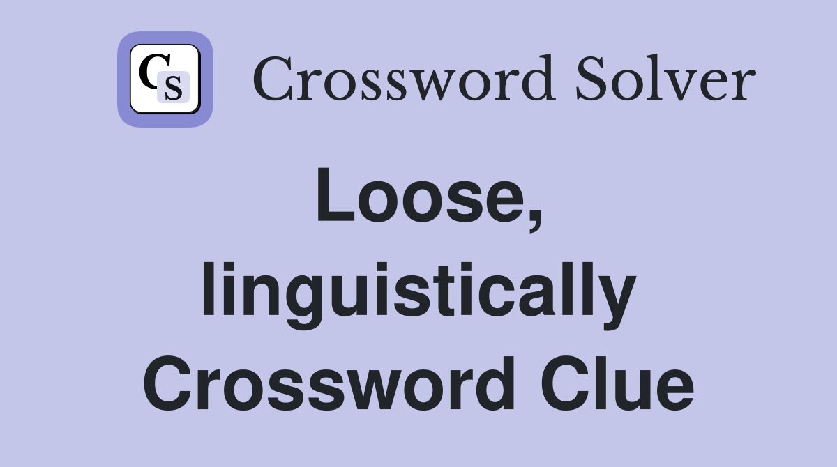 Loose, linguistically Crossword Clue