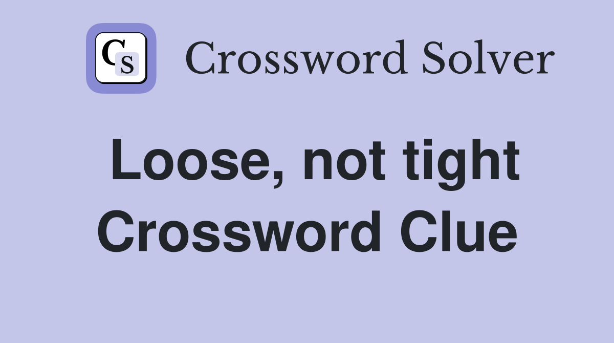 Loose, not tight Crossword Clue