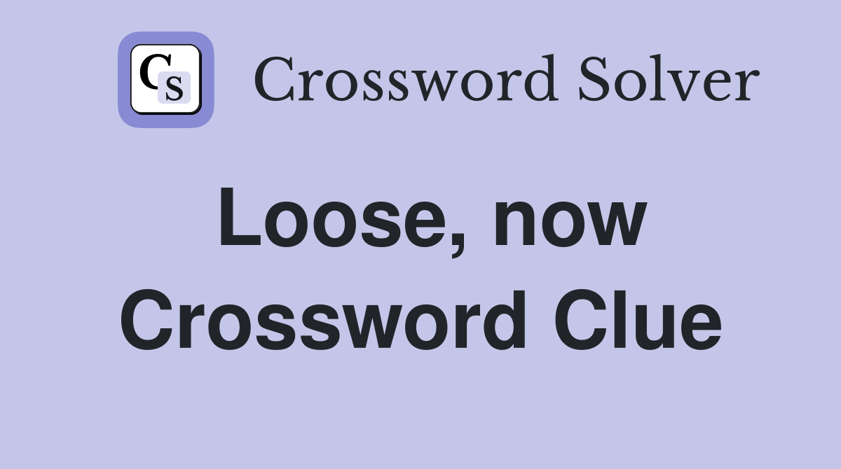 Loose, now Crossword Clue