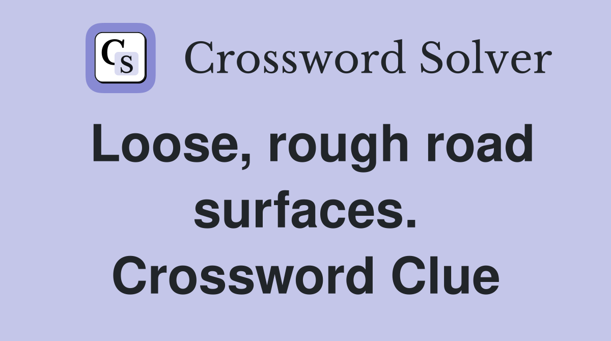 Loose, rough road surfaces. Crossword Clue