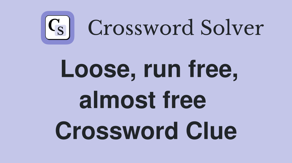 Loose, run free, almost free  Crossword Clue