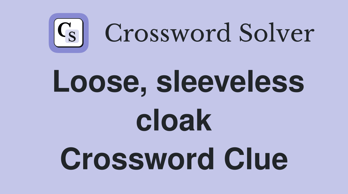 Loose, sleeveless cloak Crossword Clue