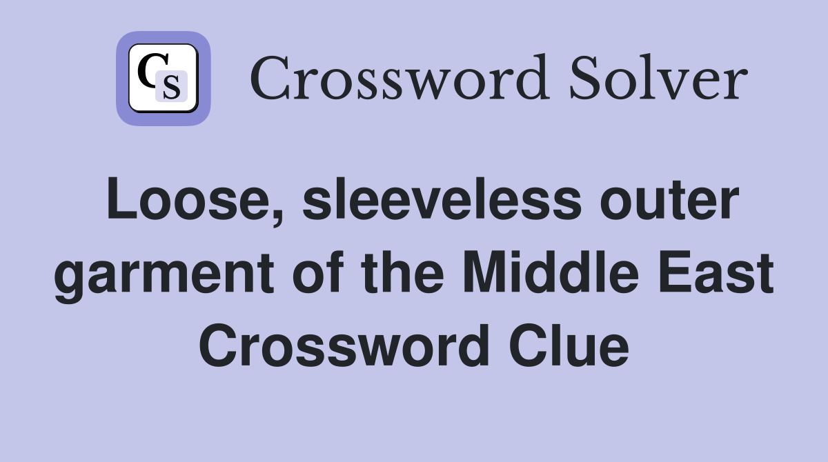 Loose, sleeveless outer garment of the Middle East Crossword Clue