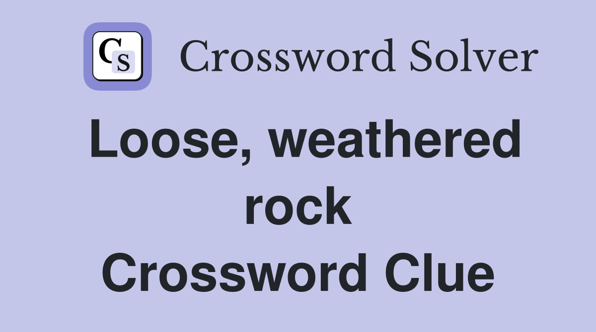 Loose, weathered rock Crossword Clue