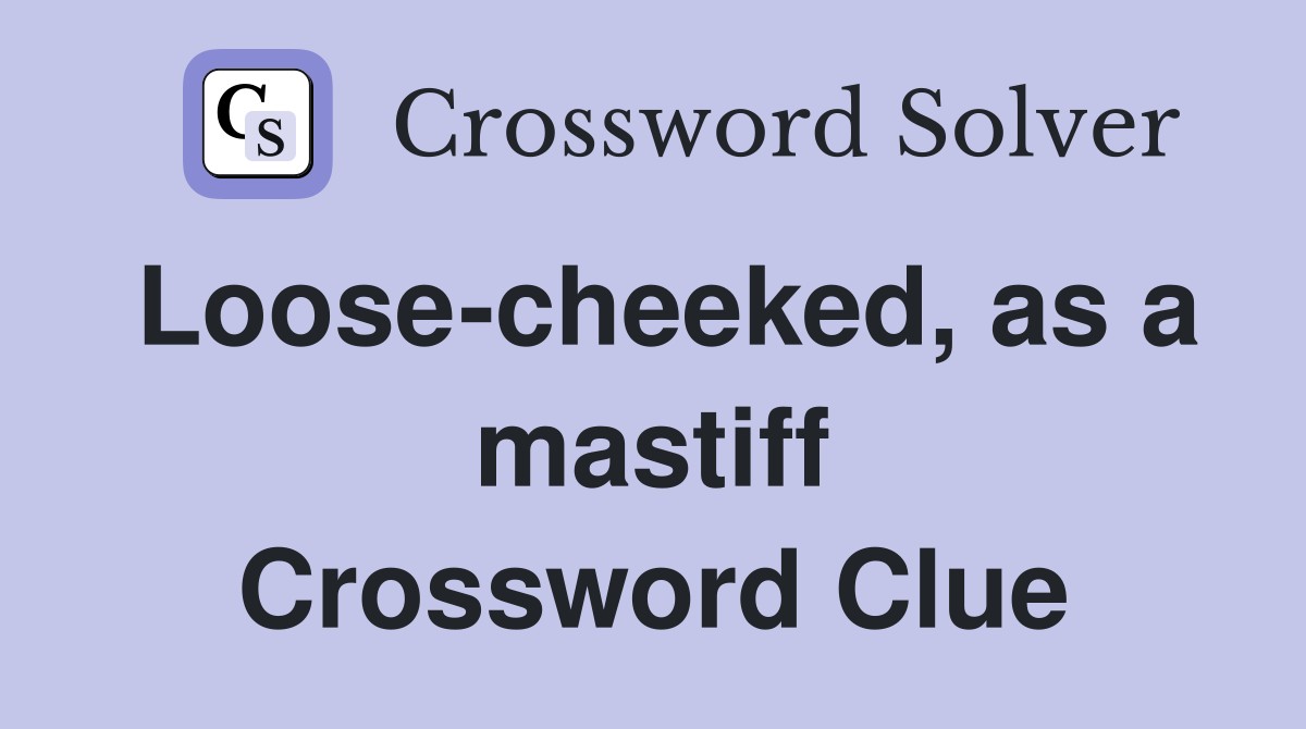 Loose-cheeked, as a mastiff Crossword Clue