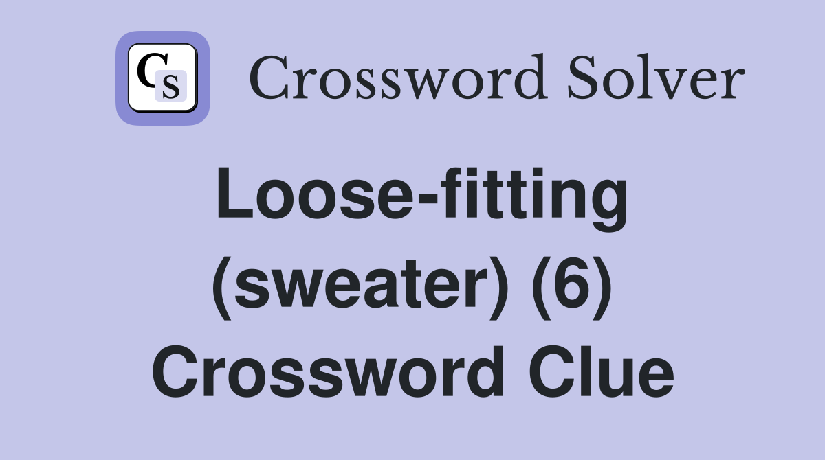 Loose-fitting (sweater) (6) Crossword Clue
