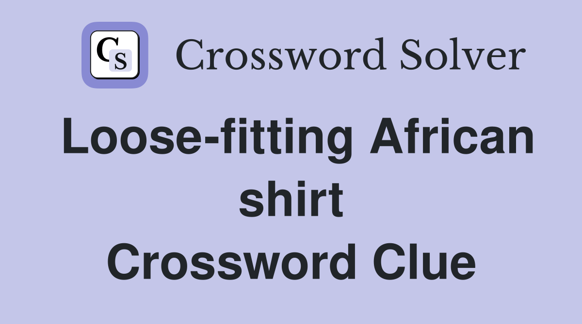 Loose-fitting African shirt Crossword Clue
