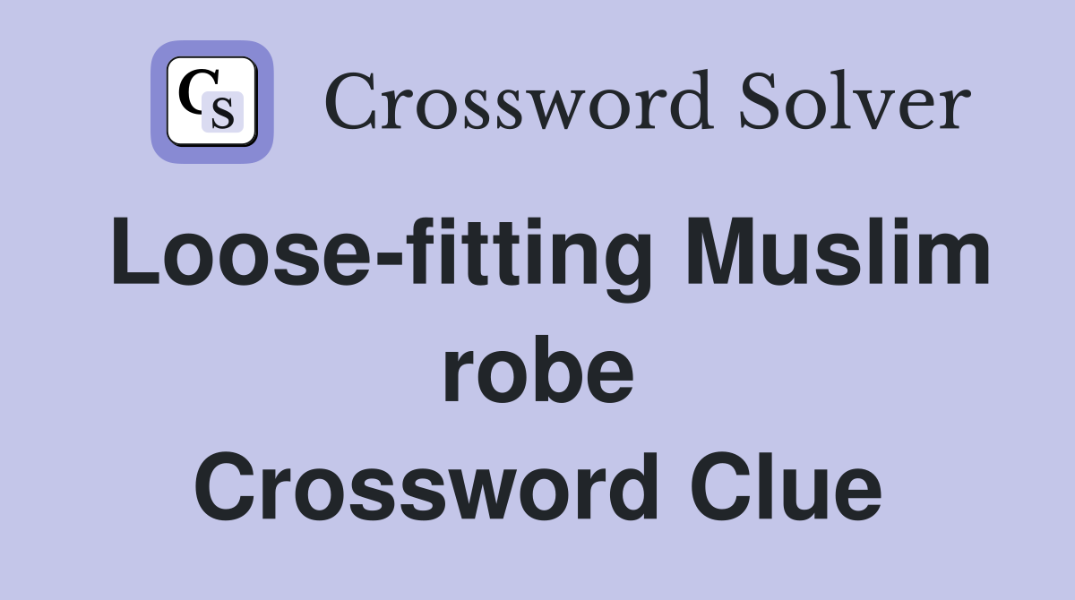 Loose-fitting Muslim robe Crossword Clue