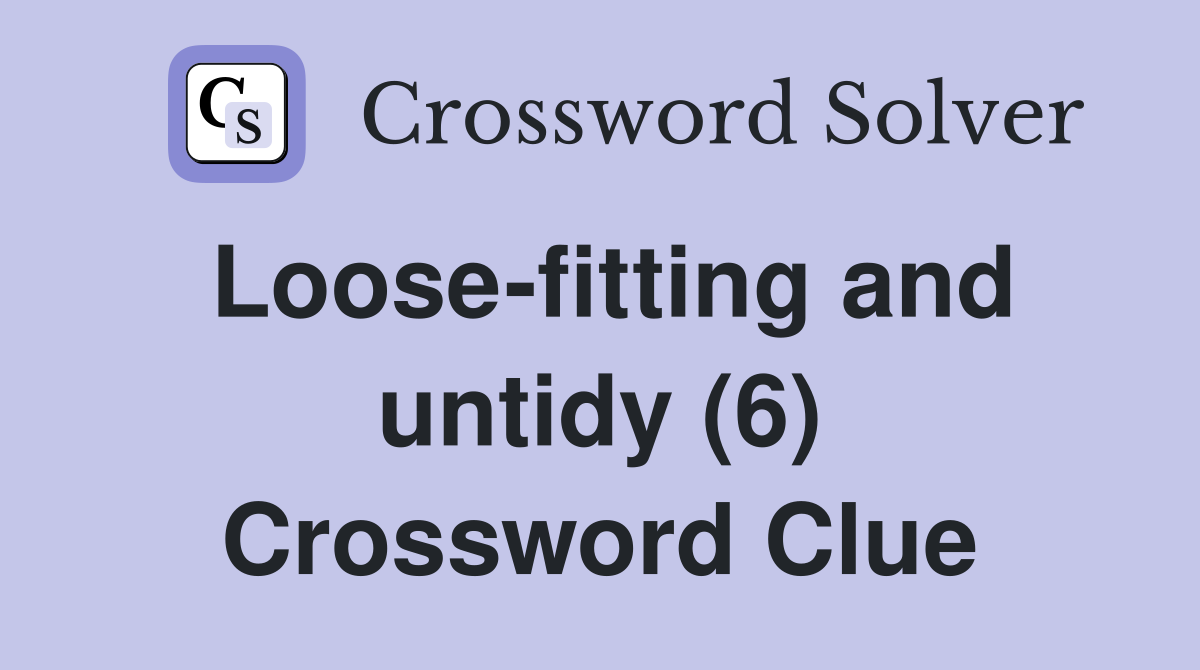 Loose-fitting and untidy (6) Crossword Clue