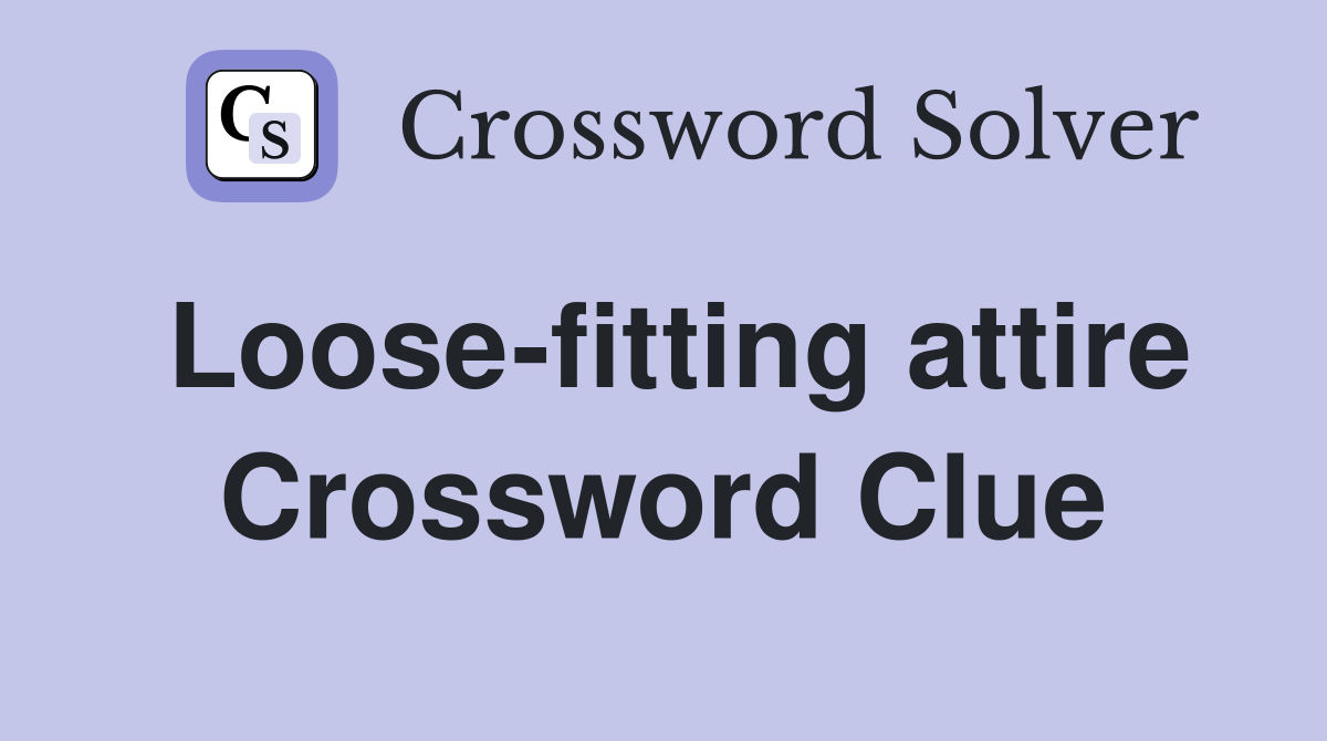 Loose-fitting attire Crossword Clue