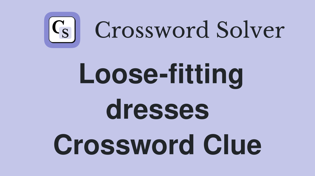 Loose-fitting dresses Crossword Clue