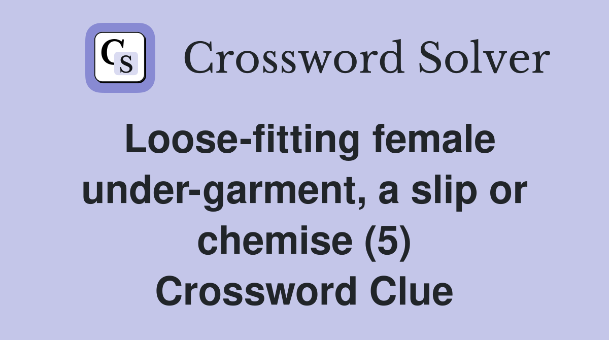 Loose-fitting female under-garment, a slip or chemise (5) Crossword Clue