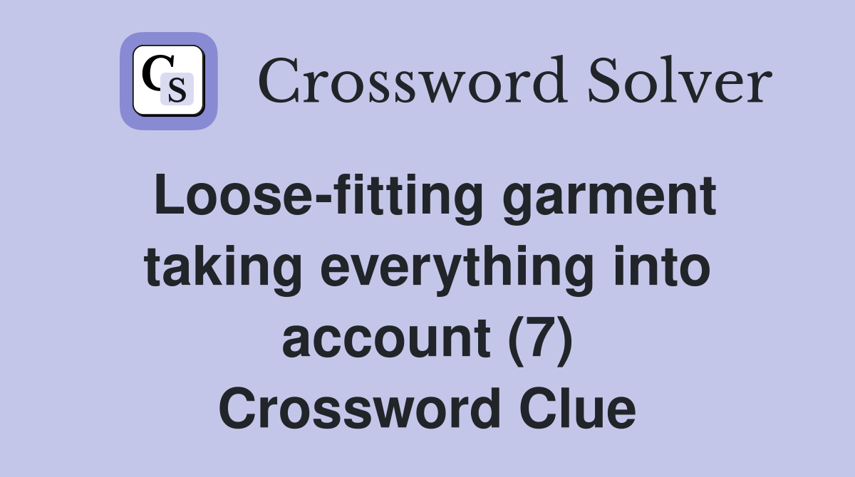 Loose-fitting garment taking everything into account (7) Crossword Clue
