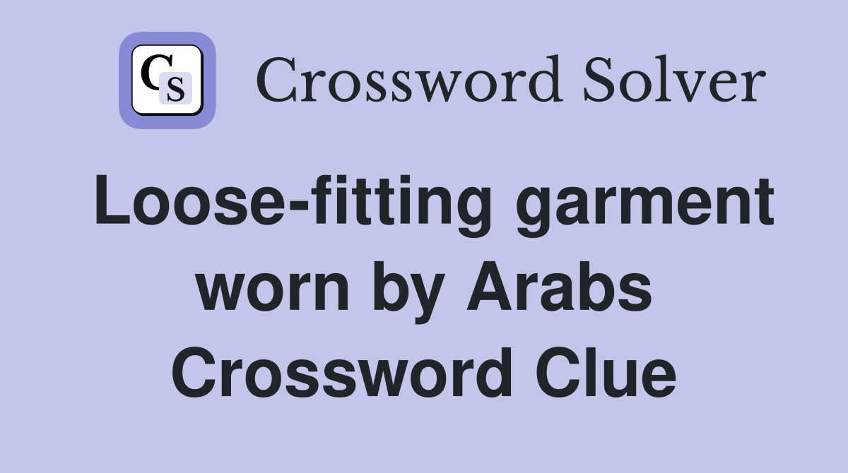 Loose-fitting garment worn by Arabs Crossword Clue