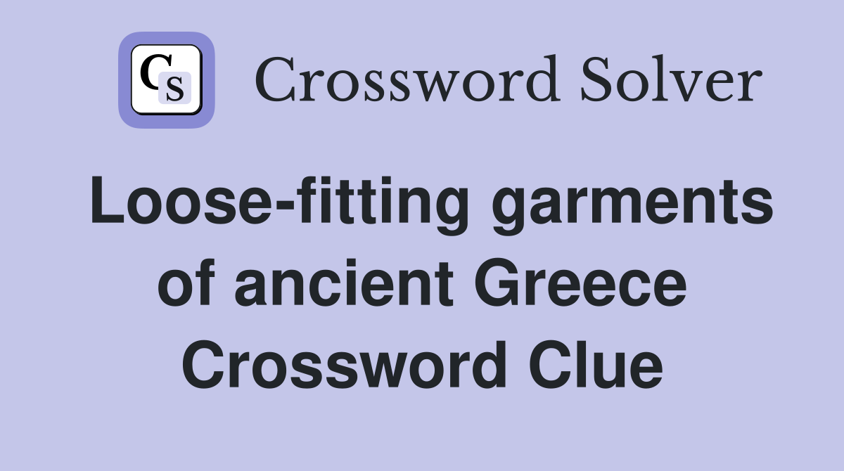 Loose-fitting garments of ancient Greece Crossword Clue