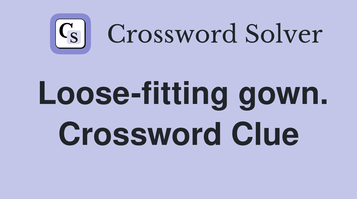 Loose-fitting gown. Crossword Clue