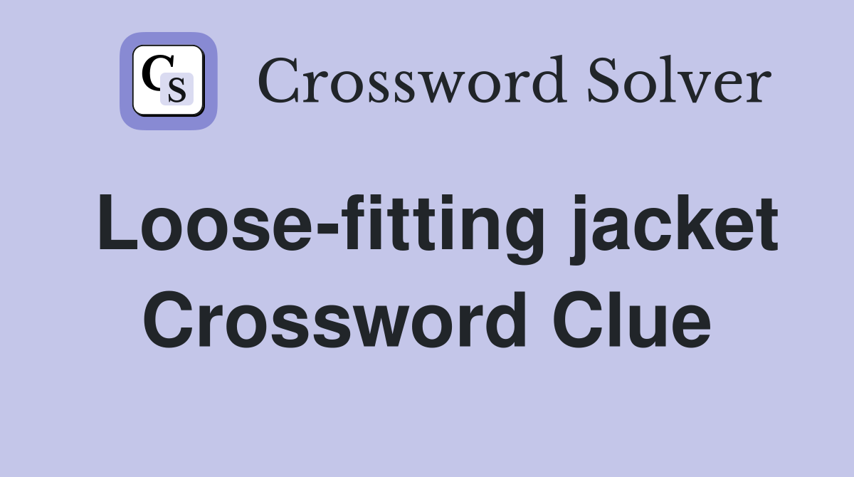 Loose-fitting jacket Crossword Clue