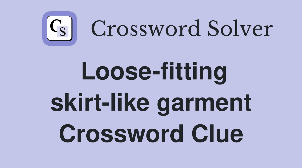 Loose-fitting skirt-like garment Crossword Clue