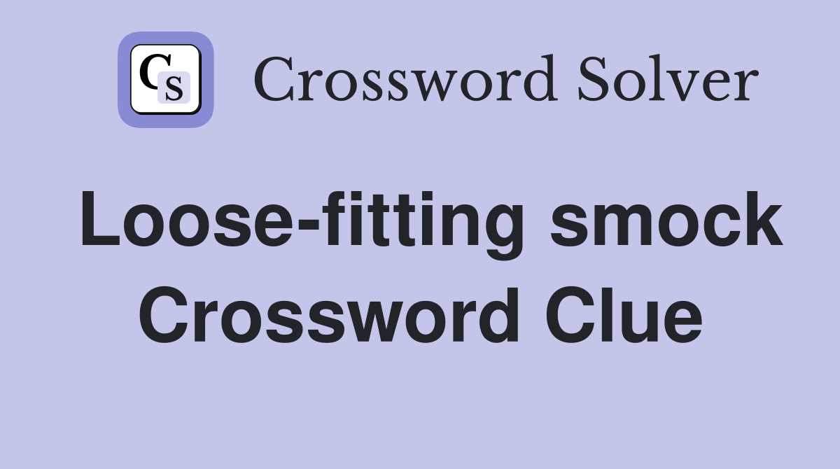 Loose-fitting smock Crossword Clue