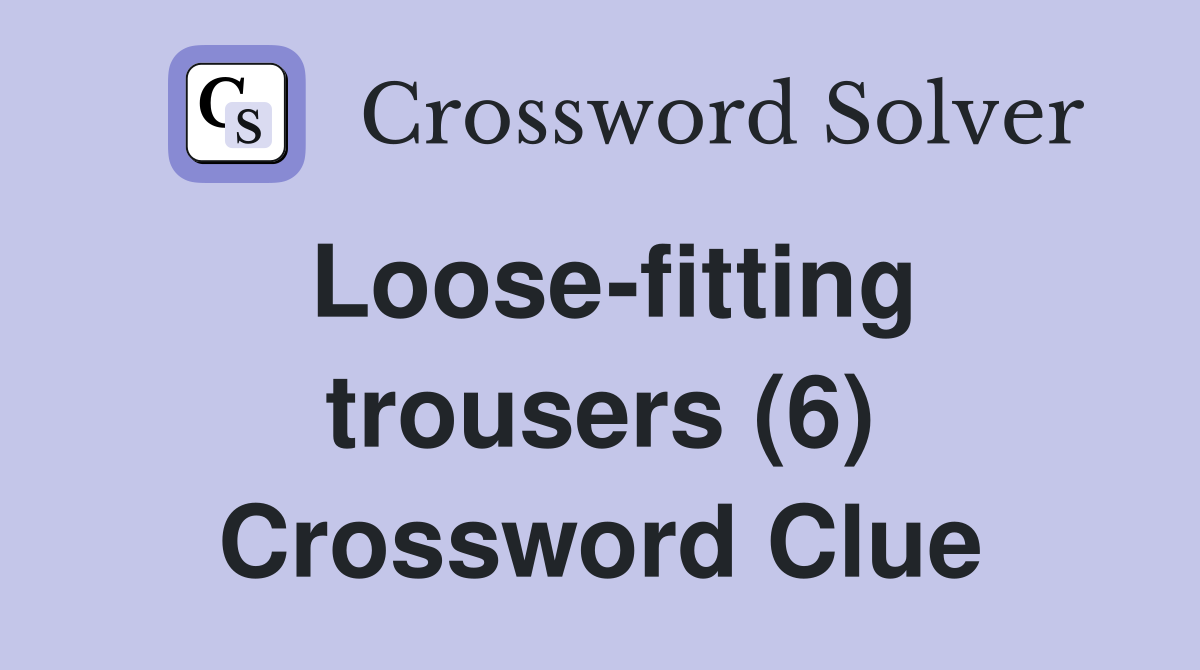 Loose-fitting trousers (6) Crossword Clue