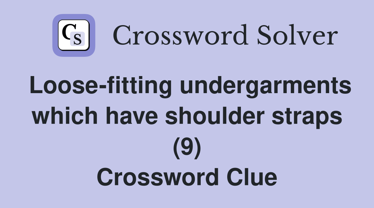 Loose-fitting undergarments which have shoulder straps (9) Crossword Clue