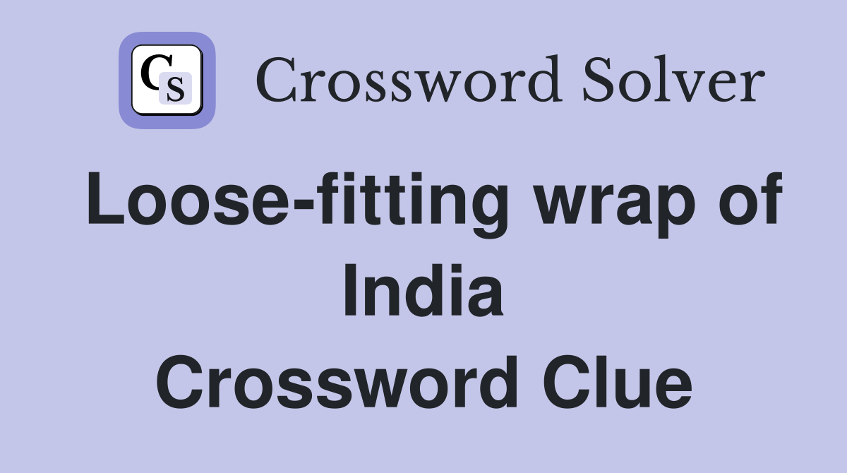 Loose-fitting wrap of India Crossword Clue