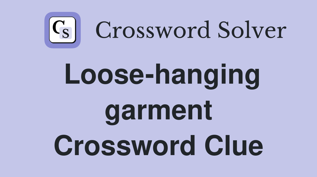 Loose-hanging garment Crossword Clue