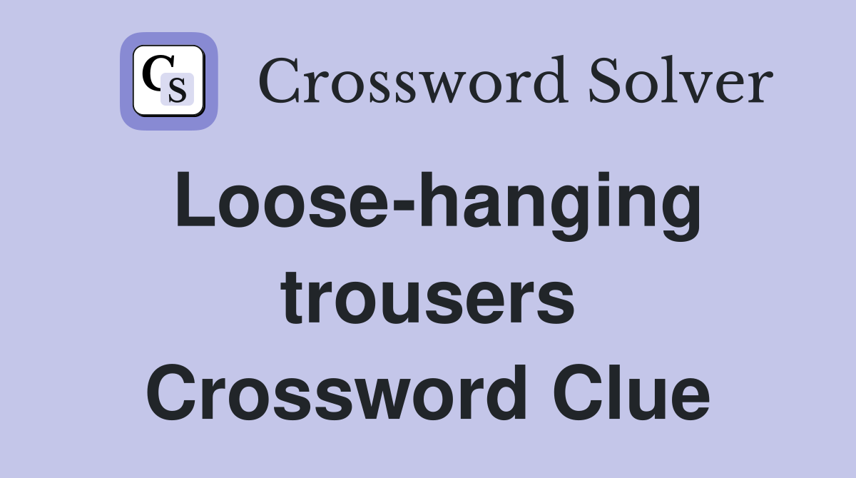 Loose-hanging trousers Crossword Clue