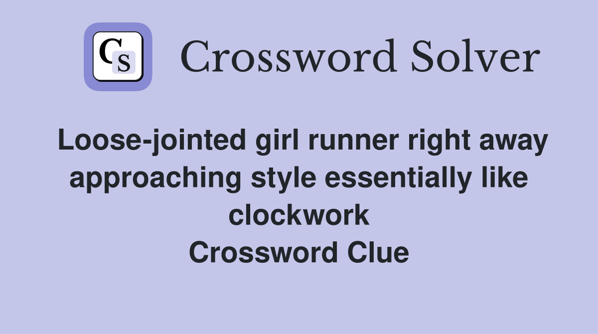 Loose-jointed girl runner right away approaching style essentially like clockwork Crossword Clue