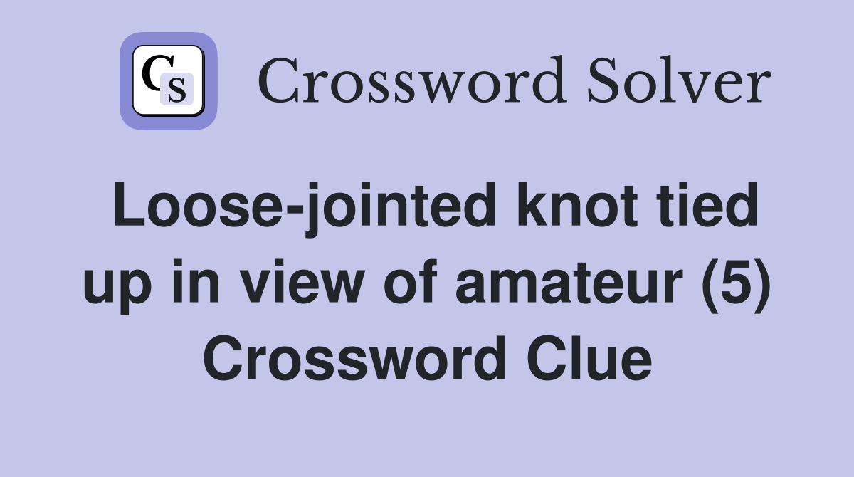 Loose-jointed knot tied up in view of amateur (5) Crossword Clue