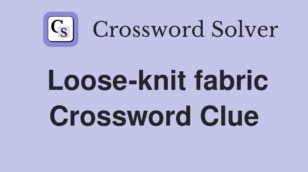 Loose-knit fabric Crossword Clue