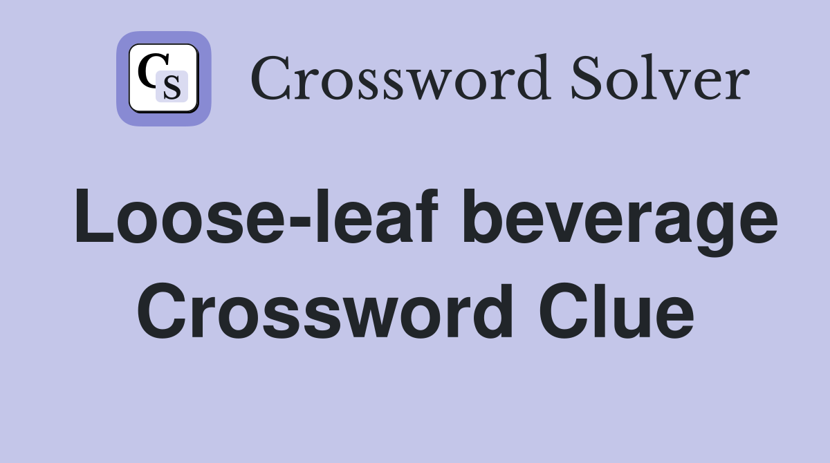 Loose-leaf beverage Crossword Clue
