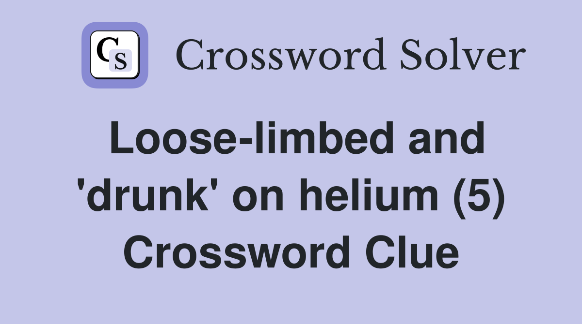Loose-limbed and 'drunk' on helium (5) Crossword Clue