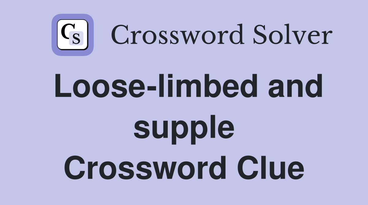 Loose-limbed and supple Crossword Clue