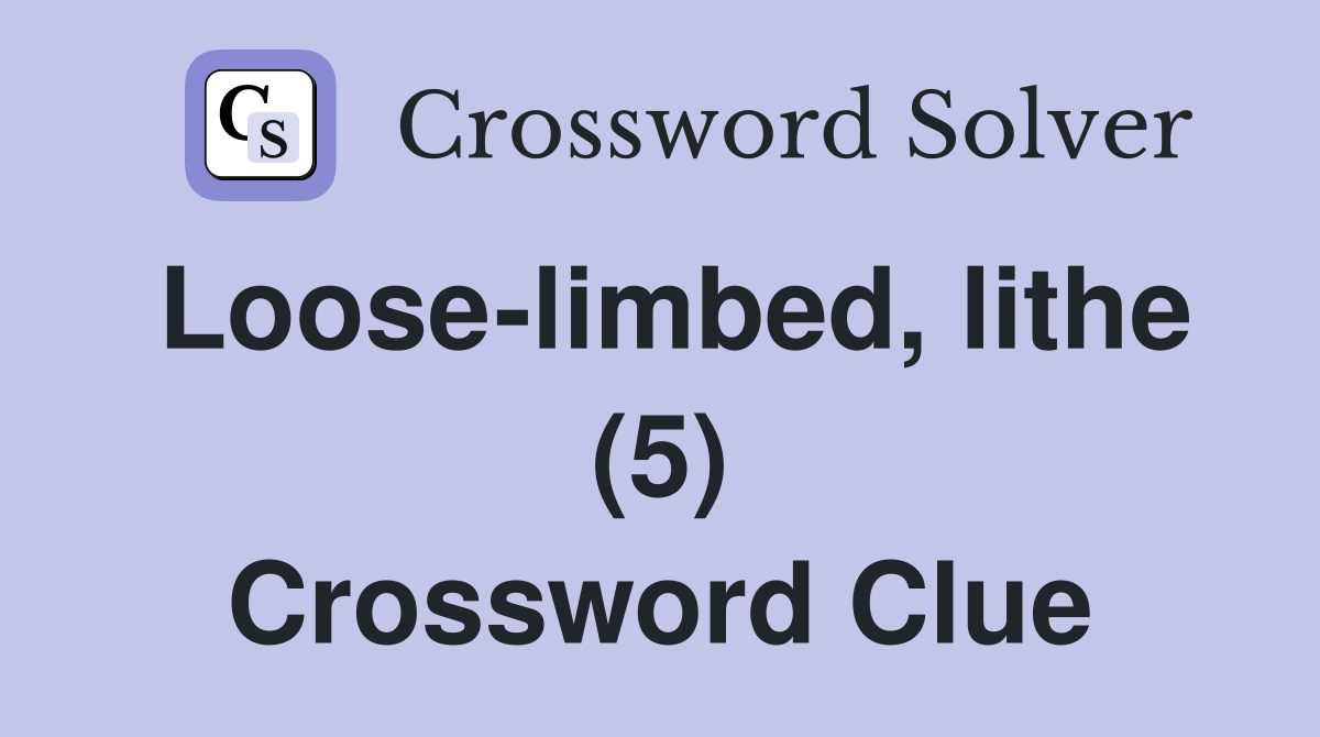 Loose-limbed, lithe (5) Crossword Clue