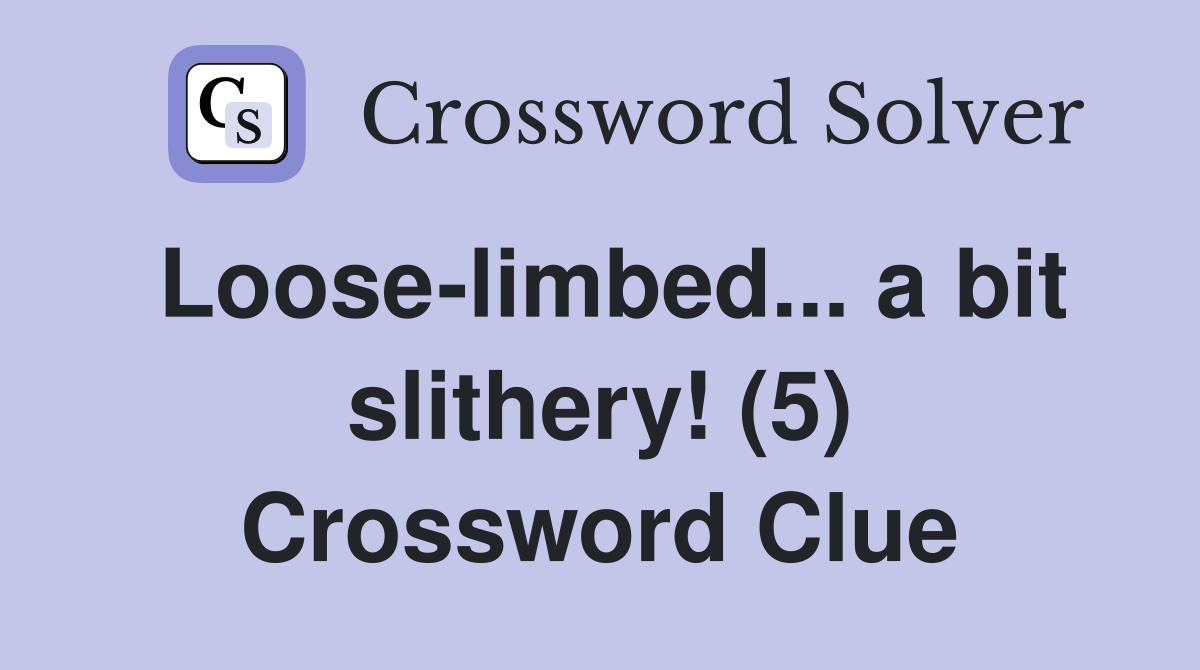 Loose-limbed... a bit slithery! (5) Crossword Clue