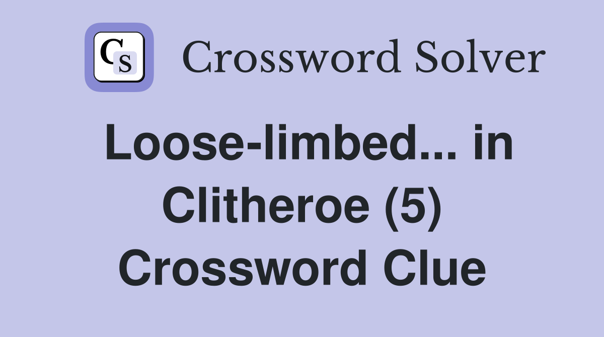 Loose-limbed... in Clitheroe (5) Crossword Clue