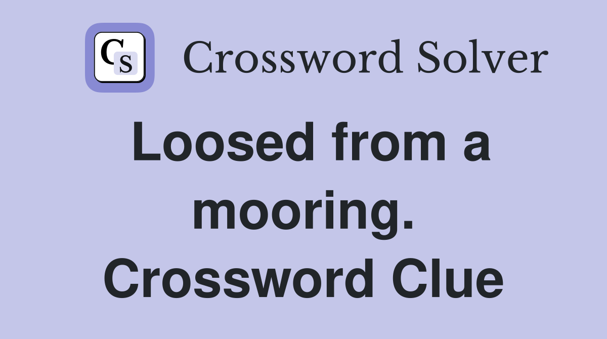 Loosed from a mooring. Crossword Clue