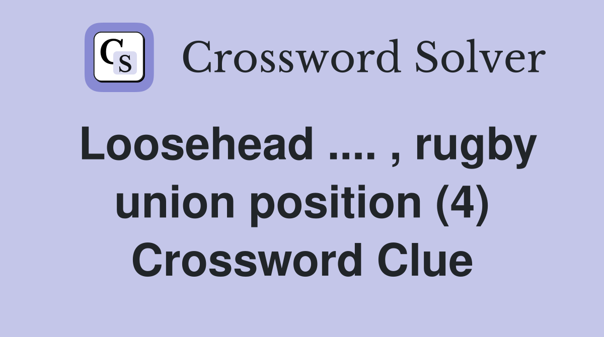 Loosehead .... , rugby union position (4) Crossword Clue