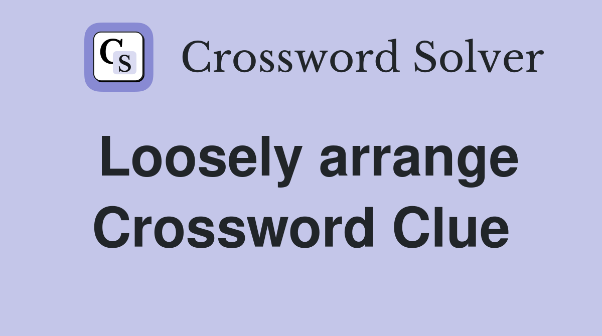Loosely arrange Crossword Clue