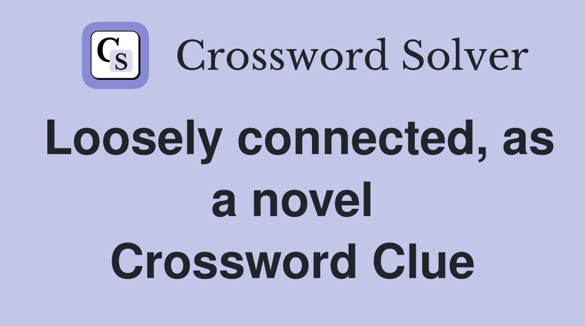 Loosely connected, as a novel Crossword Clue