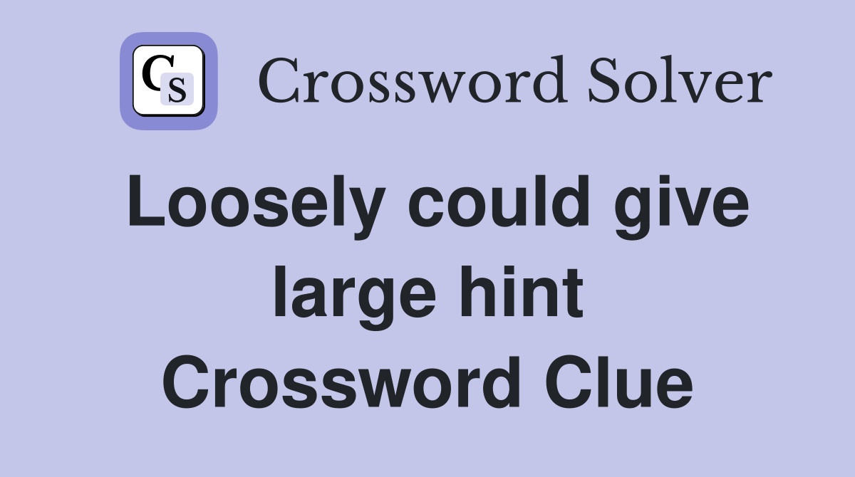 Loosely could give large hint Crossword Clue
