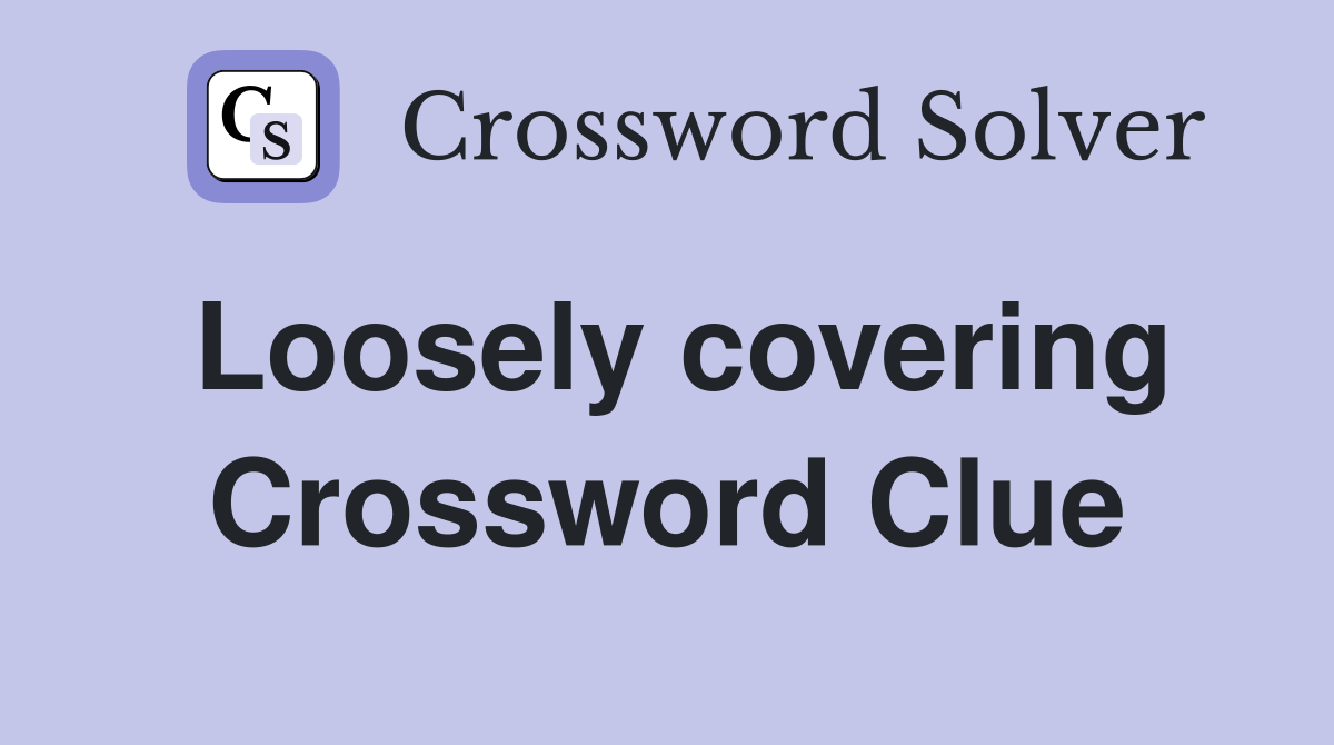 Loosely covering Crossword Clue