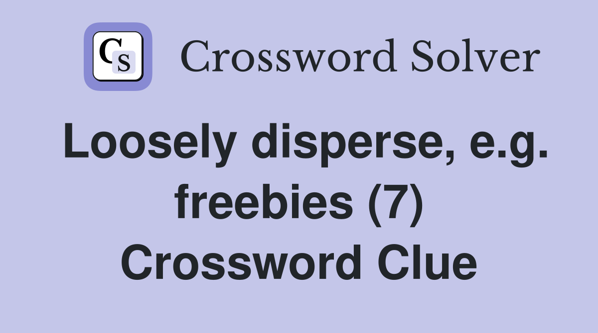 Loosely disperse, e.g. freebies (7) Crossword Clue
