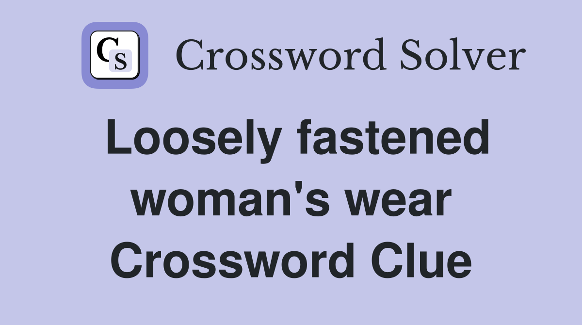 Loosely fastened woman's wear Crossword Clue