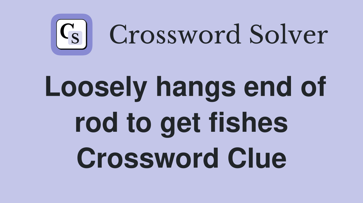 Loosely hangs end of rod to get fishes Crossword Clue