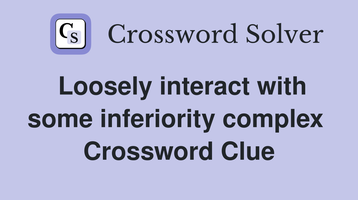 Loosely interact with some inferiority complex  Crossword Clue